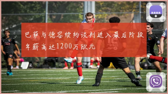 巴萨与德容续约谈判进入最后阶段年薪高达1200万欧元