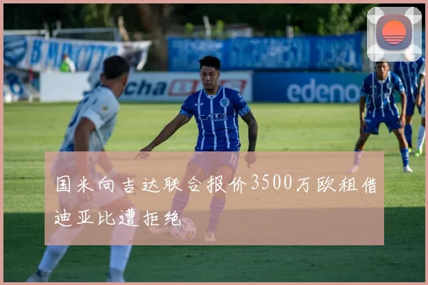 国米向吉达联合报价3500万欧租借迪亚比遭拒绝