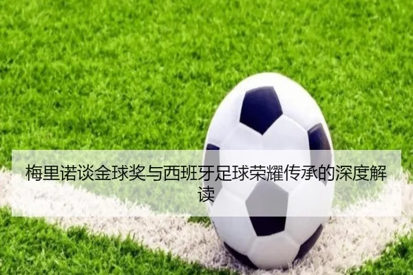 梅里诺谈金球奖与西班牙足球荣耀传承的深度解读 | BaccaraGaming